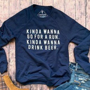 Kinda Wanna Go For a Run, Kinda Wanna Drink Beer Sweatshirt